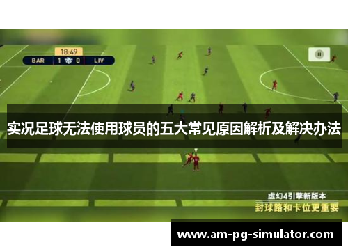 实况足球无法使用球员的五大常见原因解析及解决办法 实况足球无法使用球员的五大常见原因解析及解决办法