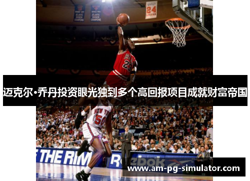 迈克尔·乔丹投资眼光独到多个高回报项目成就财富帝国 迈克尔·乔丹投资眼光独到多个高回报项目成就财富帝国