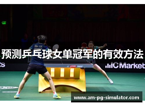 预测乒乓球女单冠军的有效方法 预测乒乓球女单冠军的有效方法