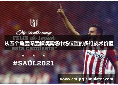 从五个角度深度解读莫塔中场位置的多维战术价值 从五个角度深度解读莫塔中场位置的多维战术价值