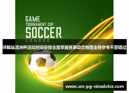 详解庙澳洲杯活动时间安排全面掌握赛事动态指南全程参考不容错过 详解庙澳洲杯活动时间安排全面掌握赛事动态指南全程参考不容错过